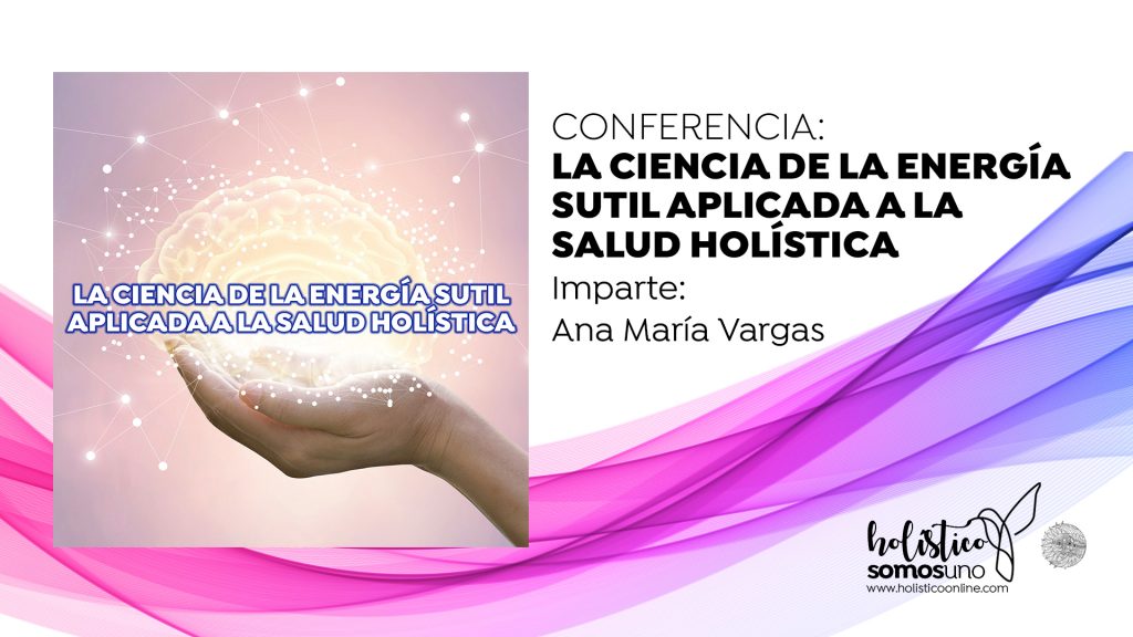 LA CIENCIA DE LA ENERGÍA SUTIL APLICADA A LA SALUD HOLÍSTICA